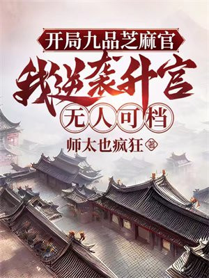 开局九品芝麻官，我逆袭升官无人可挡