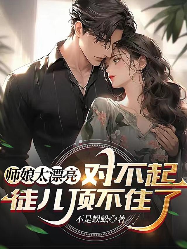 师娘太漂亮,对不起徒儿顶不住了