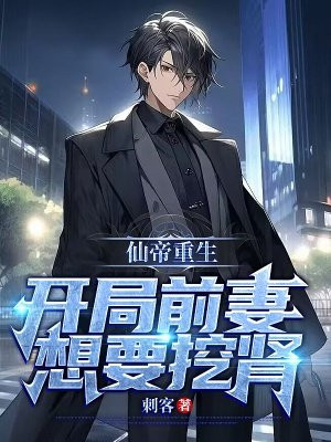 仙帝重生,开局前妻想要挖肾