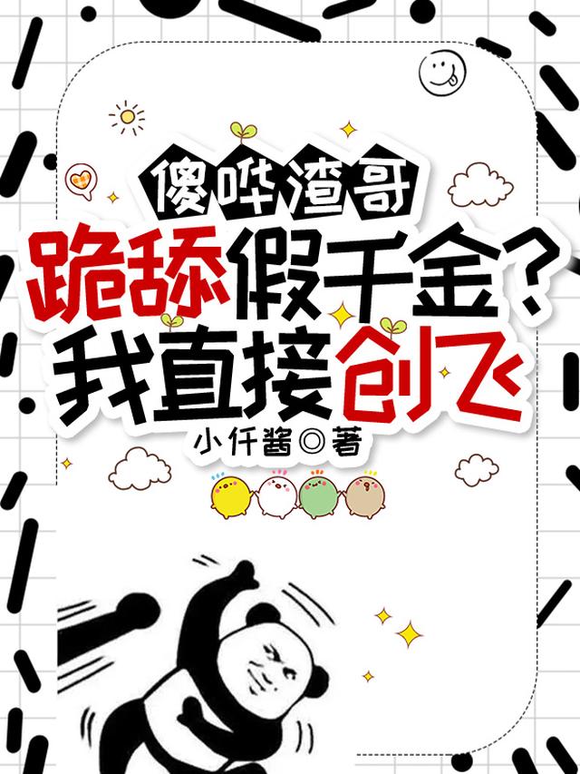 傻哗渣哥跪舔假千金？我直接创飞