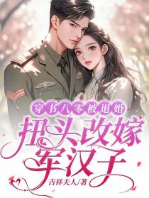 穿书八零被退婚,扭头改嫁军汉子