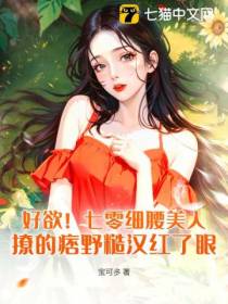 好欲！七零细腰美人,撩的痞野糙汉红了眼