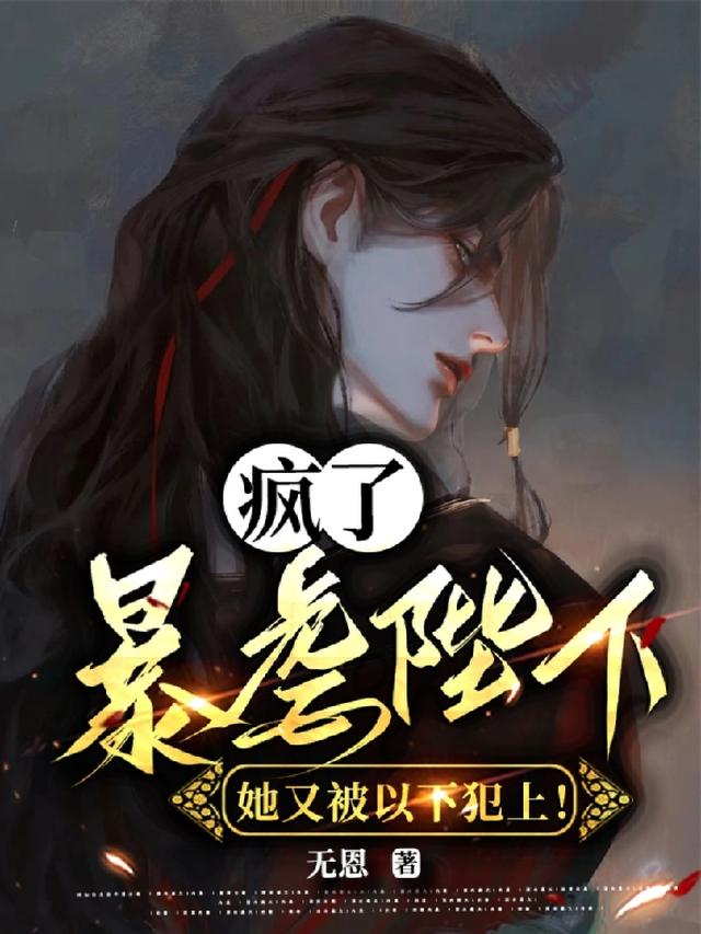 疯了！暴虐陛下她又被以下犯上！