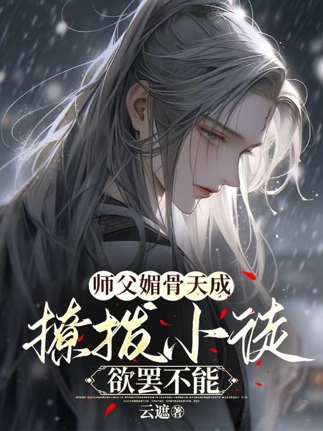 师父媚骨天成,撩拨小徒欲罢不能