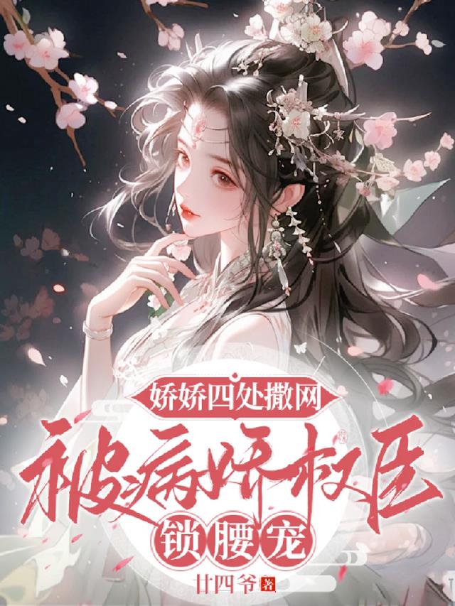 娇娇四处撒网,被病娇权臣锁腰宠