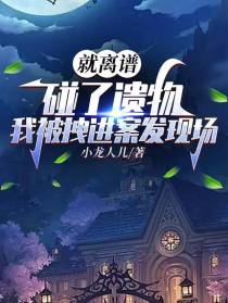 就离谱碰了遗物我被拽进案发现场
