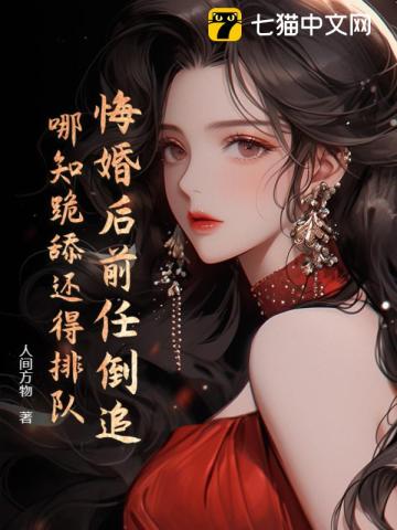 悔婚后前任倒追,哪知跪舔还得排队