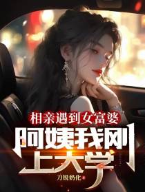 相亲遇到女富婆,阿姨我刚上大学