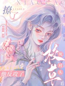 撩了校草死对头后，他反攻了