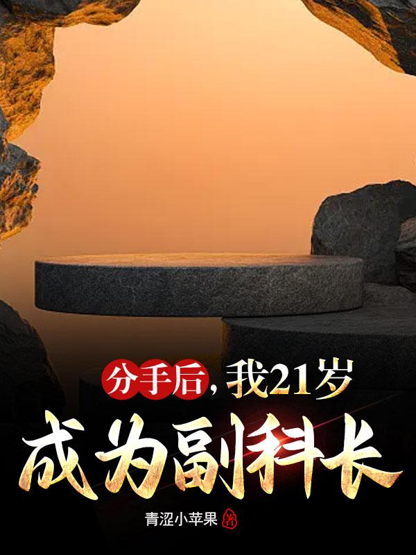 分手后，我21岁成为副科长