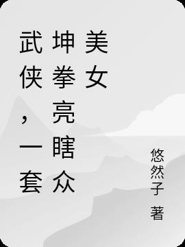 武侠，一套坤拳亮瞎众美女