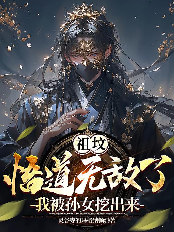 祖坟悟道无敌后，我被孙女挖出来