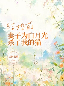 结婚前，妻子为白月光杀了我的猫