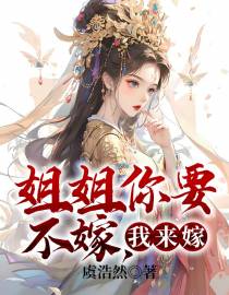 姐姐你要不嫁，我来嫁