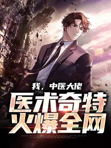 我，中医大佬，医术奇特火爆全网