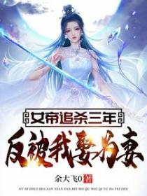 女帝追杀三年，反被我娶为妻