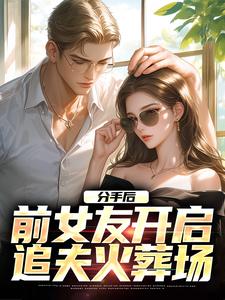 分手后，前女友开启追夫火葬场