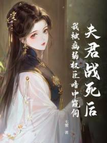 夫君战死后，我被病弱权臣暗中窥伺