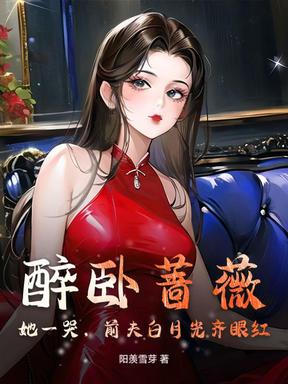 醉卧蔷薇，她一哭，前夫白月光齐眼红