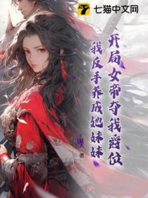 开局女帝夺我爵位，我反手养成她妹妹