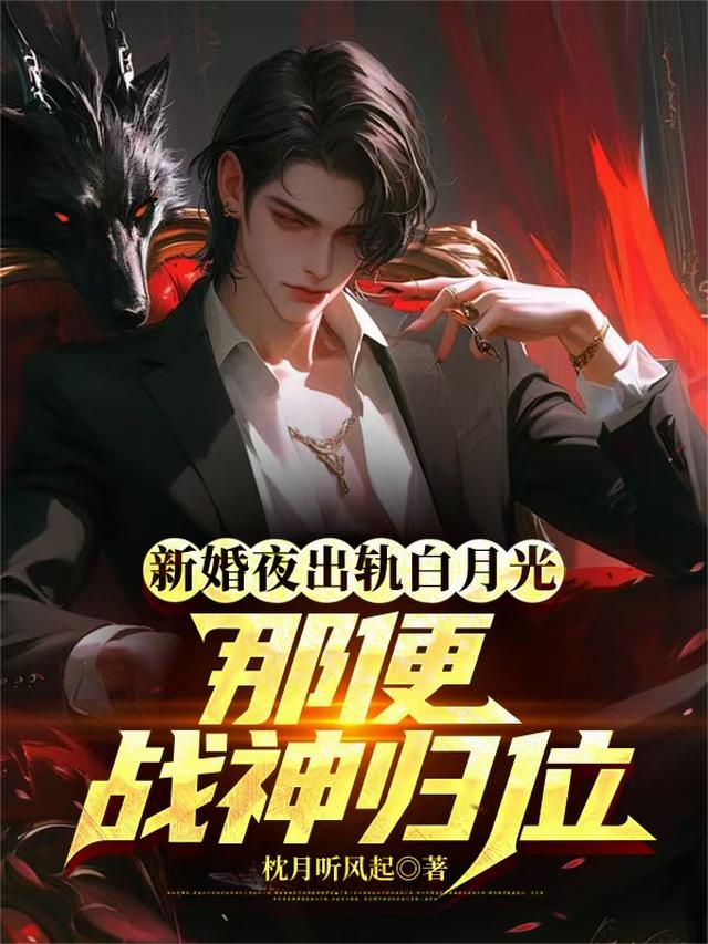 新婚夜出轨白月光，那便战神归位