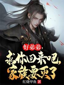 好弟弟，求你回来吧，家族要灭了