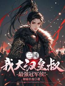 三国：我大汉皇叔，最强冠军侯！