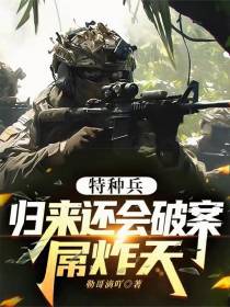 特种兵归来还会破案，屌炸天
