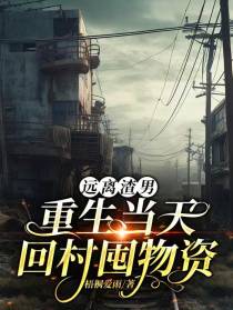 远离渣男，重生当天回村囤物资