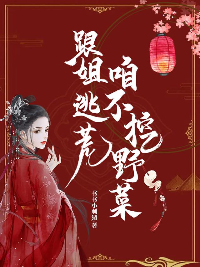 跟姐逃荒，咱不挖野菜！