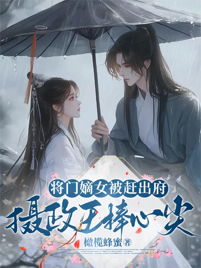 将门嫡女被赶出府，摄政王捧心尖