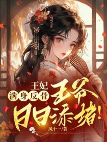 王妃满身反骨，王爷日日添堵！