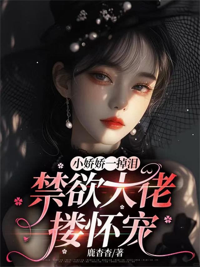 小娇娇一掉泪，禁欲大佬搂怀宠