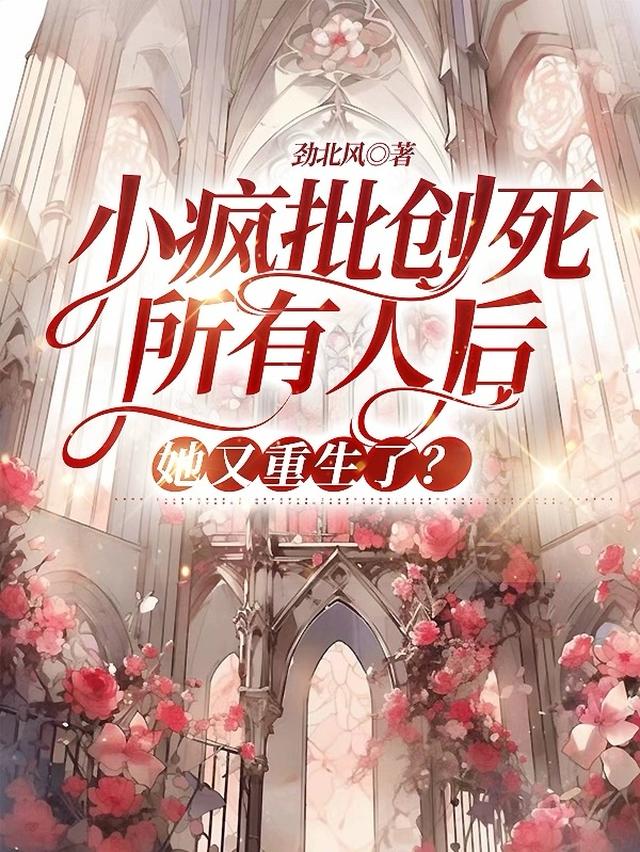 小疯批创死所有人后，她又重生了