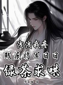 浅浅我疼，残疾将军日日绿茶求哄