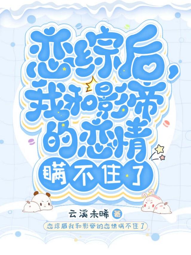 恋综后，我和影帝的恋情瞒不住了