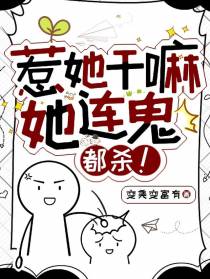 惹她干嘛？她连鬼都杀！