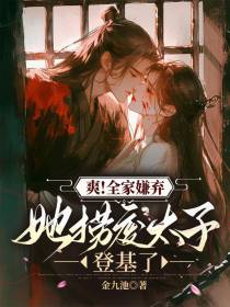 爽！全家嫌弃，她捞废太子登基了