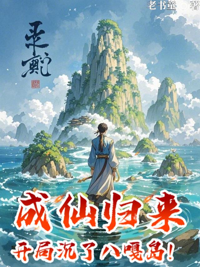 成仙归来，开局沉了八嘎岛！