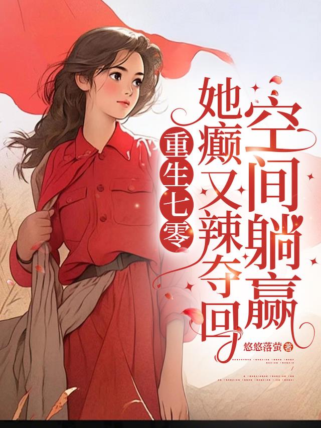 重生七零：她癫又辣夺回空间躺赢