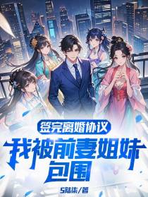 签完离婚协议，我被前妻姐妹包围