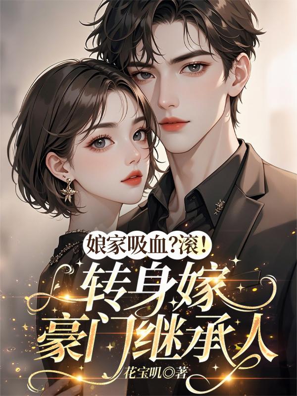 娘家吸血？滚！转身嫁豪门继承人