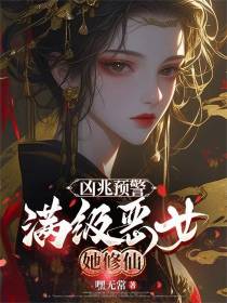 凶兆预警：满级恶女她修仙