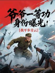 爷爷一等功身份曝光，我平步青云