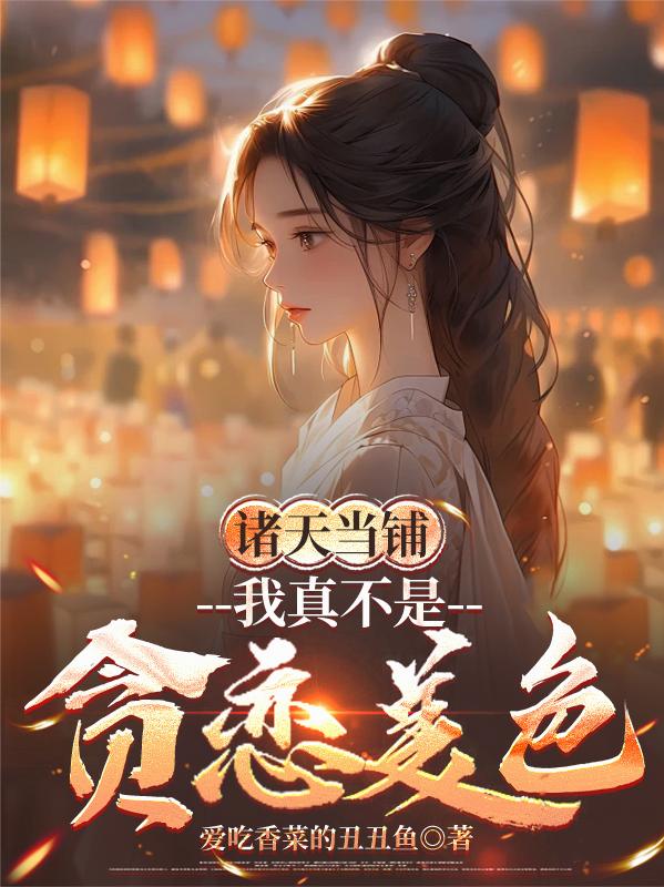 诸天当铺：我真不是贪恋美色