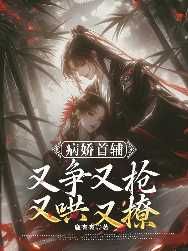 病娇首辅又争又抢又哄又撩