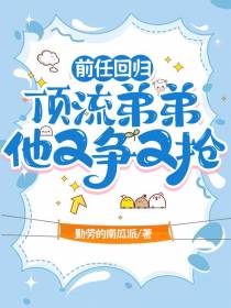 前任回归，顶流弟弟他又争又抢