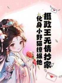 摄政王无情抄家？化身小野猫撩爆他！
