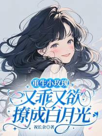 重生小玫瑰又乖又欲，撩成白月光