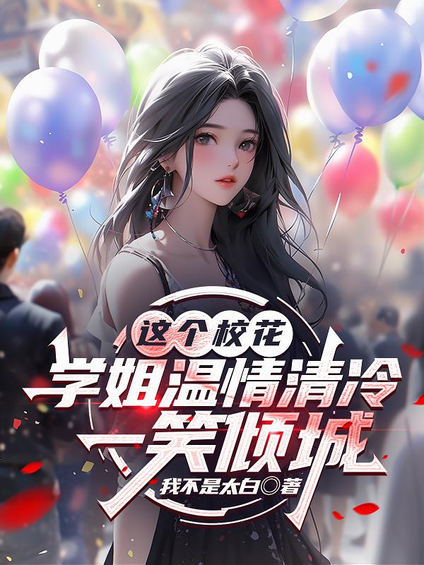 这个校花学姐温情清冷，一笑倾城